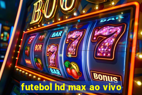 futebol hd max ao vivo